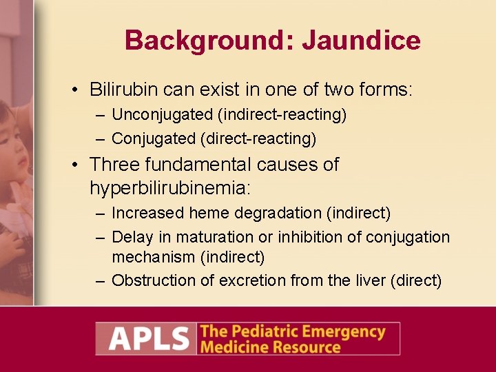 Background: Jaundice • Bilirubin can exist in one of two forms: – Unconjugated (indirect-reacting) Background: Jaundice • Bilirubin can exist in one of two forms: – Unconjugated (indirect-reacting)
