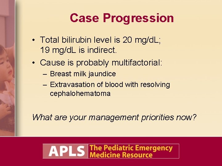 Case Progression • Total bilirubin level is 20 mg/d. L; 19 mg/d. L is