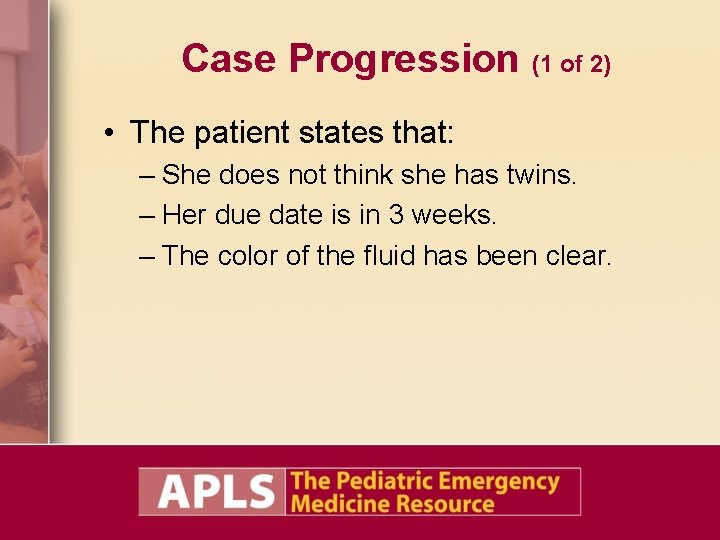 Case Progression (1 of 2) • The patient states that: – She does not