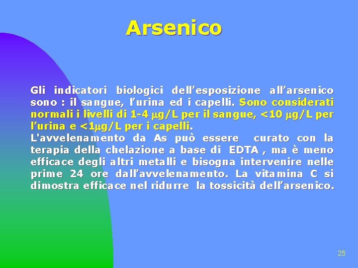 Arsenico Gli indicatori biologici dell’esposizione all’arsenico sono : il sangue, l’urina ed i capelli.