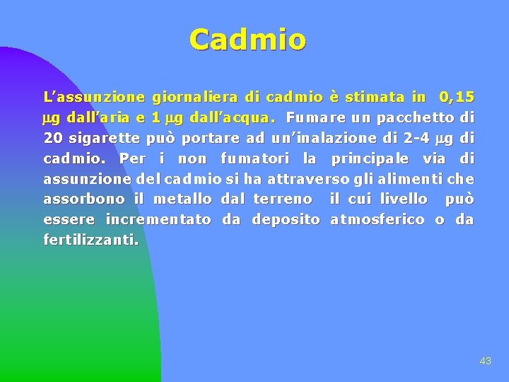 Cadmio L’assunzione giornaliera di cadmio è stimata in 0, 15 g dall’aria e 1