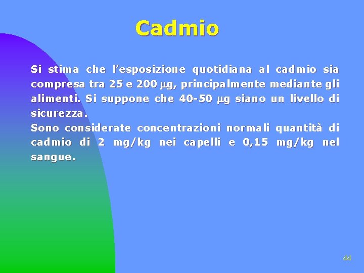 Cadmio Si stima che l’esposizione quotidiana al cadmio sia compresa tra 25 e 200