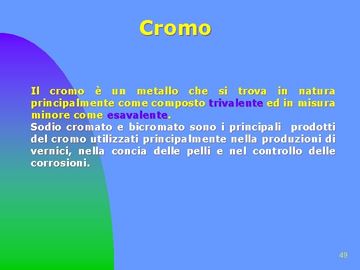 Cromo Il cromo è un metallo che si trova in natura principalmente composto trivalente