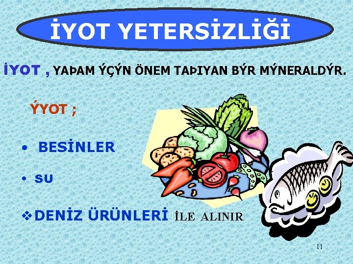 İYOT YETERSİZLİĞİ İYOT , YAÞAM ÝÇÝN ÖNEM TAÞIYAN BÝR MÝNERALDÝR. ÝYOT ; • BESİNLER