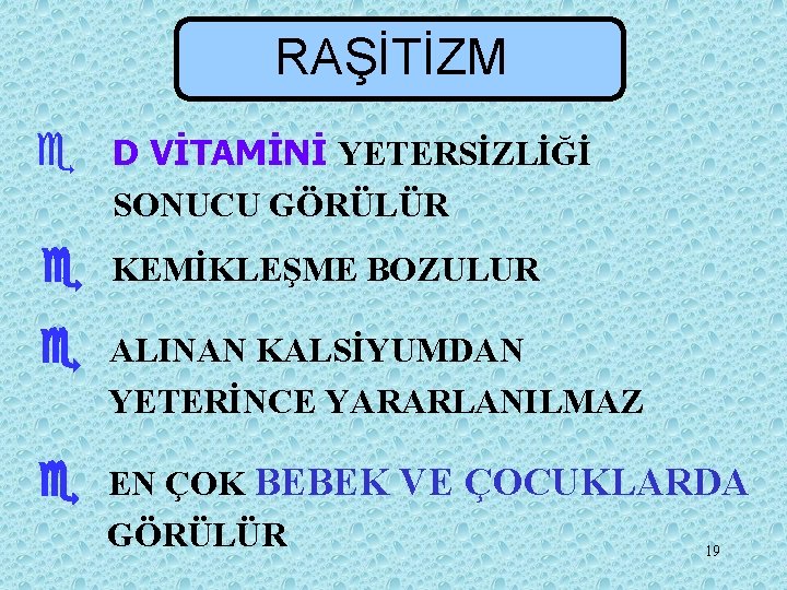 RAŞİTİZM e D VİTAMİNİ YETERSİZLİĞİ SONUCU GÖRÜLÜR e KEMİKLEŞME BOZULUR e ALINAN KALSİYUMDAN YETERİNCE