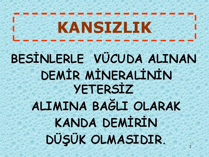 KANSIZLIK BESİNLERLE VÜCUDA ALINAN DEMİR MİNERALİNİN YETERSİZ ALIMINA BAĞLI OLARAK KANDA DEMİRİN DÜŞÜK OLMASIDIR.