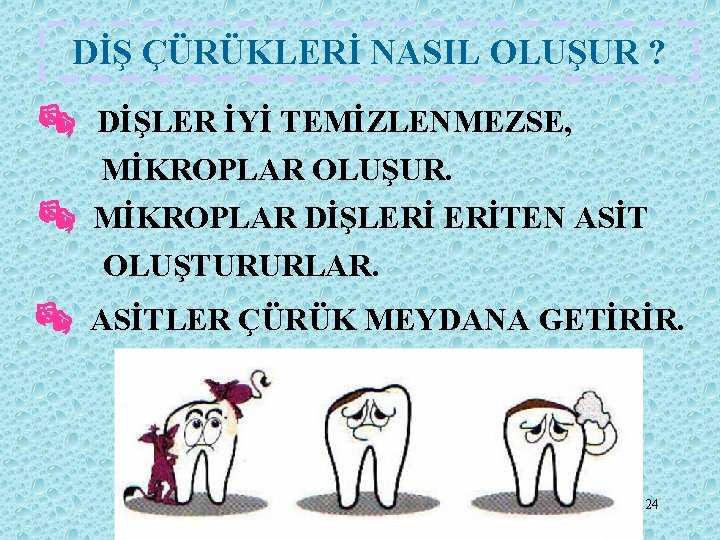 DİŞ ÇÜRÜKLERİ NASIL OLUŞUR ? ® DİŞLER İYİ TEMİZLENMEZSE, ® MİKROPLAR OLUŞUR. MİKROPLAR DİŞLERİ