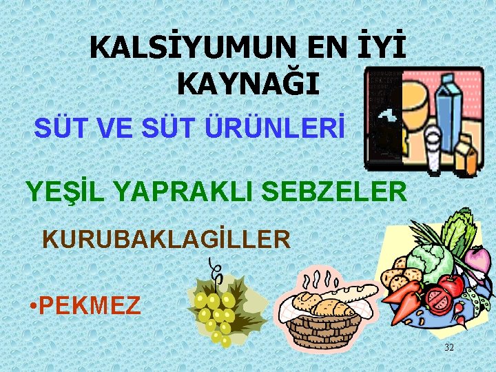 KALSİYUMUN EN İYİ KAYNAĞI SÜT VE SÜT ÜRÜNLERİ YEŞİL YAPRAKLI SEBZELER KURUBAKLAGİLLER • PEKMEZ