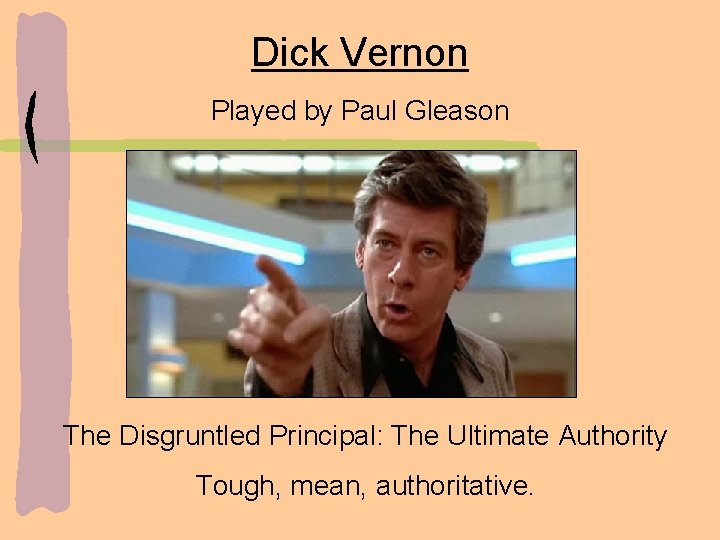 Dick Vernon Played by Paul Gleason The Disgruntled Principal: The Ultimate Authority Tough, mean,
