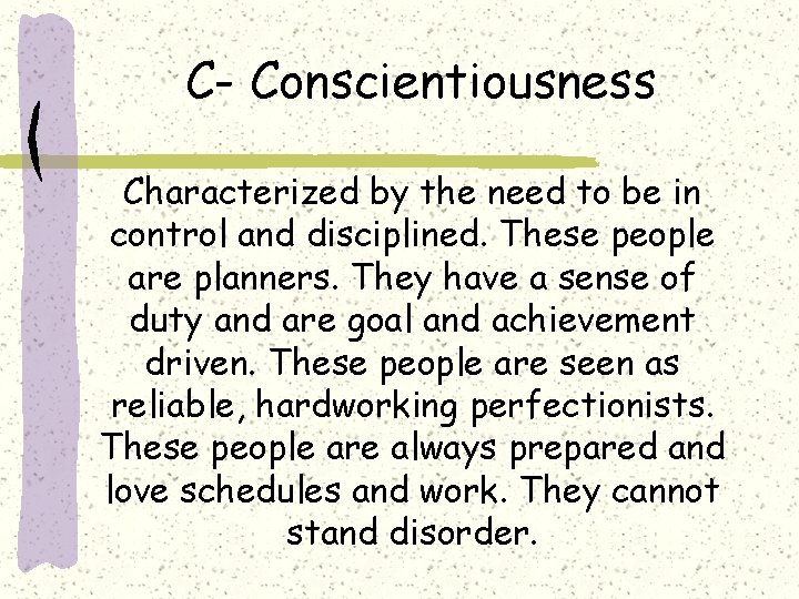 C- Conscientiousness Characterized by the need to be in control and disciplined. These people