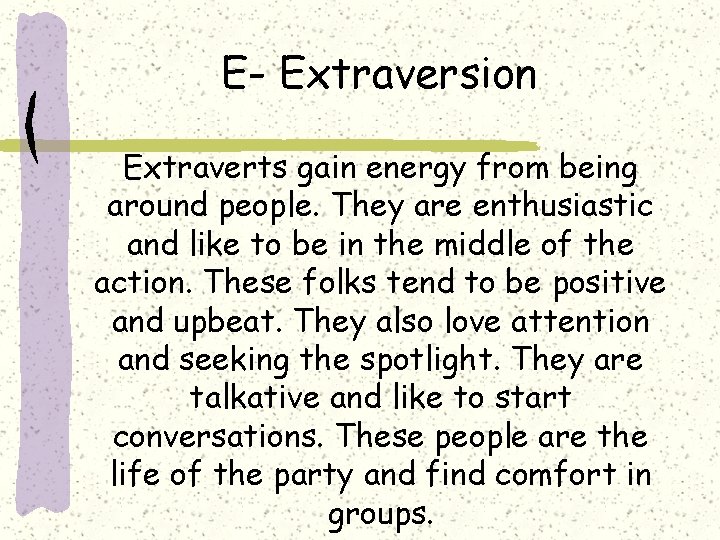 E- Extraversion Extraverts gain energy from being around people. They are enthusiastic and like