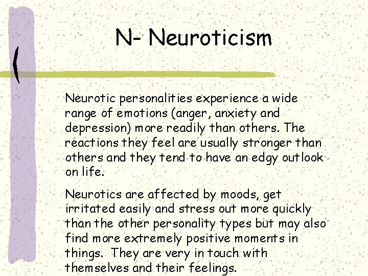 N- Neuroticism Neurotic personalities experience a wide range of emotions (anger, anxiety and depression)