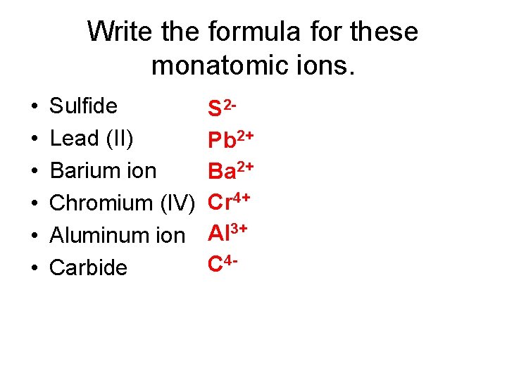 Write the formula for these monatomic ions. • • • Sulfide Lead (II) Barium