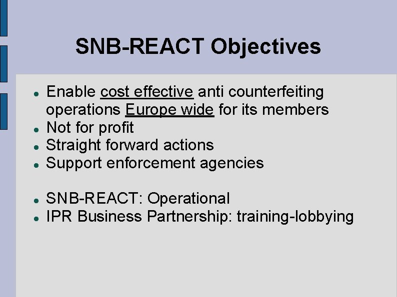 SNB-REACT Objectives Enable cost effective anti counterfeiting operations Europe wide for its members Not