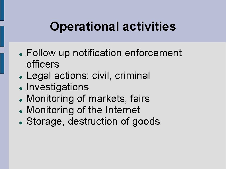 Operational activities Follow up notification enforcement officers Legal actions: civil, criminal Investigations Monitoring of