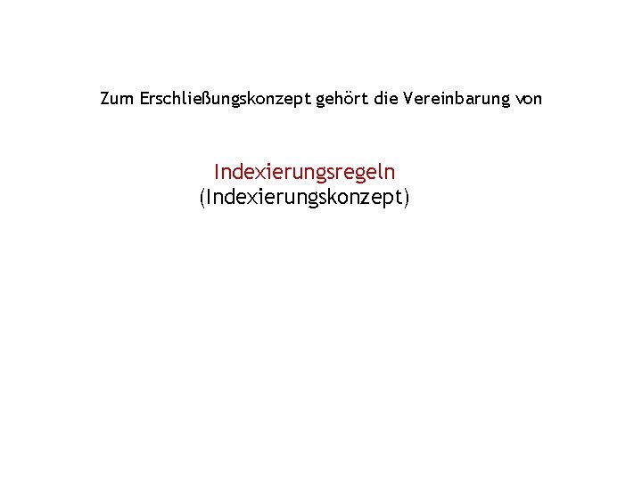 Zum Erschließungskonzept gehört die Vereinbarung von Indexierungsregeln (Indexierungskonzept) Zum Erschließungskonzept gehört die Vereinbarung von Indexierungsregeln (Indexierungskonzept)