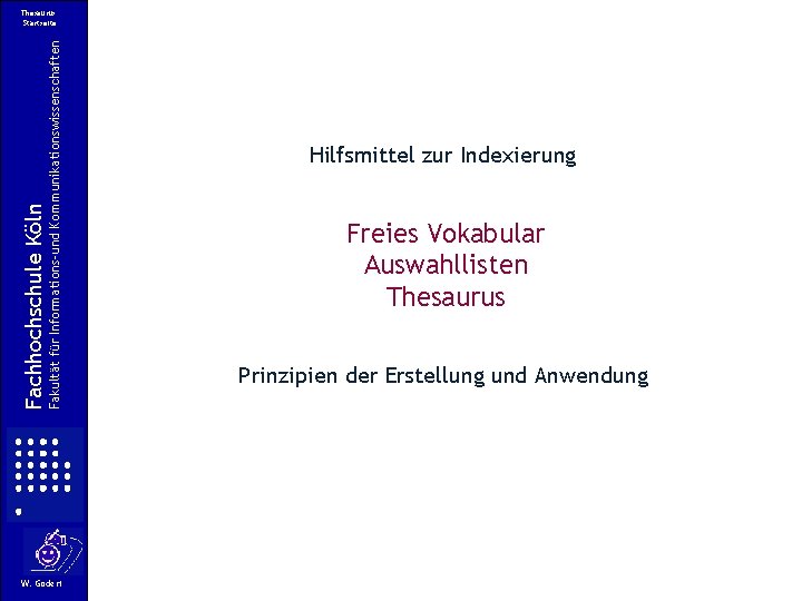 Fakultät für Informations-und Kommunikationswissenschaften Fachhochschule Köln Thesaurus: Startseite W. Gödert Hilfsmittel zur Indexierung Freies Fakultät für Informations-und Kommunikationswissenschaften Fachhochschule Köln Thesaurus: Startseite W. Gödert Hilfsmittel zur Indexierung Freies