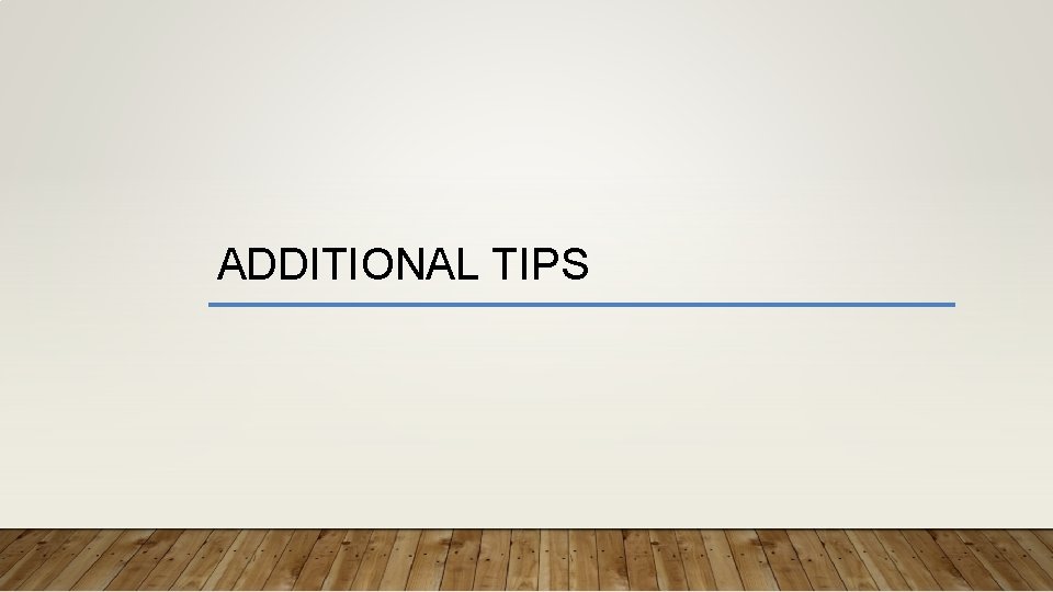 ADDITIONAL TIPS 