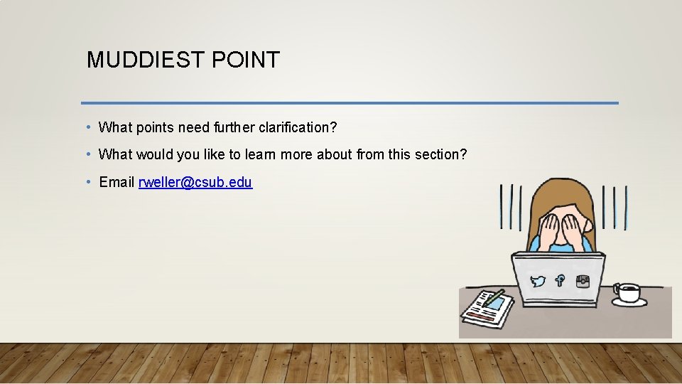 MUDDIEST POINT • What points need further clarification? • What would you like to