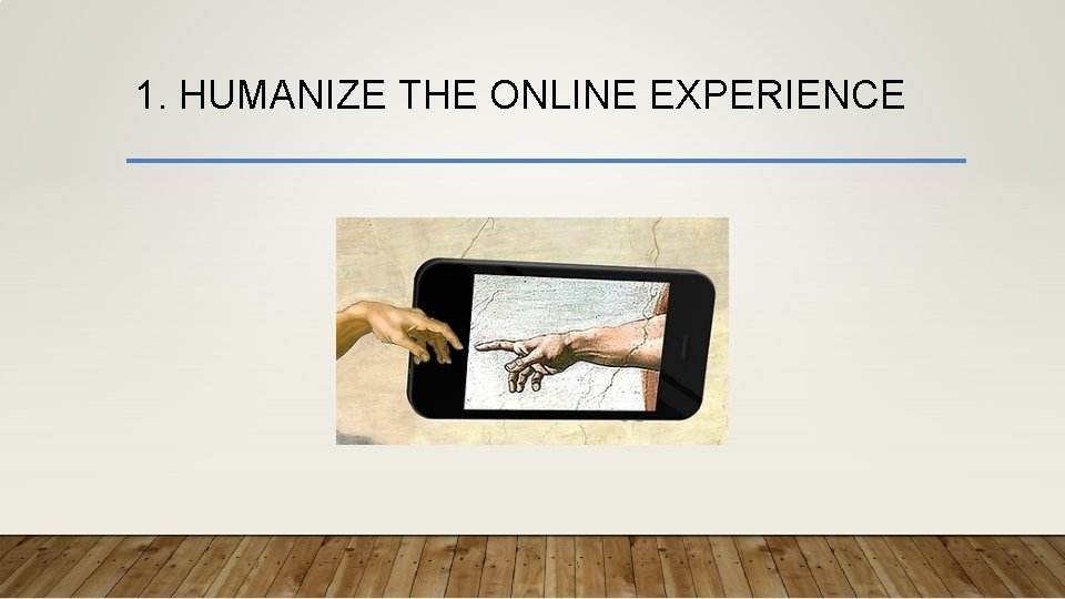 1. HUMANIZE THE ONLINE EXPERIENCE 