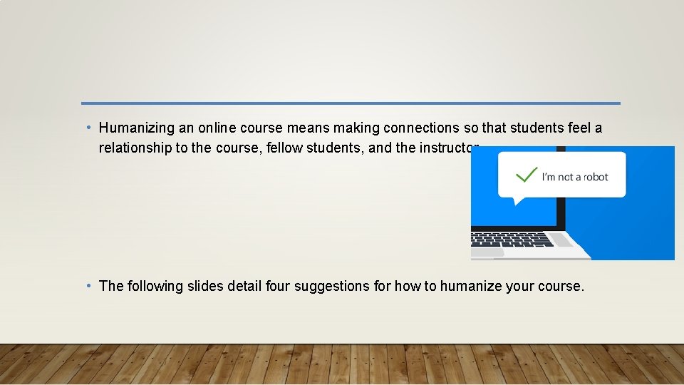  • Humanizing an online course means making connections so that students feel a