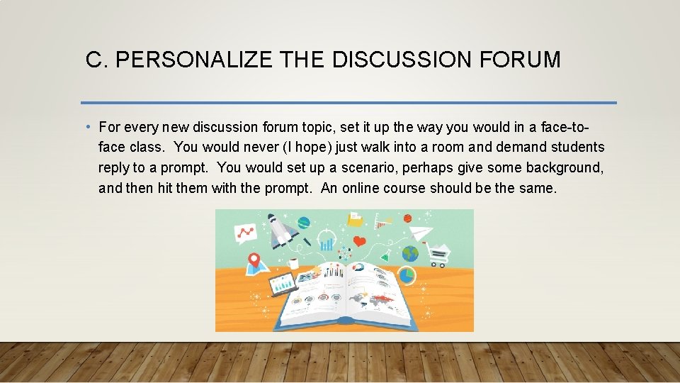 C. PERSONALIZE THE DISCUSSION FORUM • For every new discussion forum topic, set it