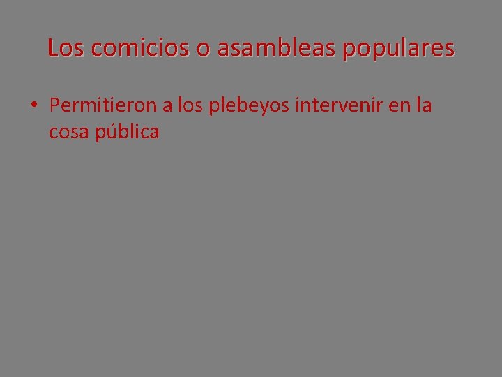 Los comicios o asambleas populares • Permitieron a los plebeyos intervenir en la cosa