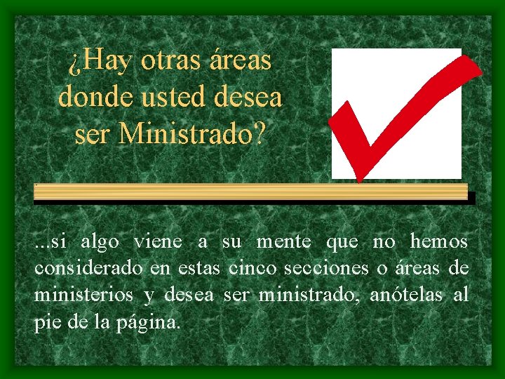 ¿Hay otras áreas donde usted desea ser Ministrado? . . . si algo viene