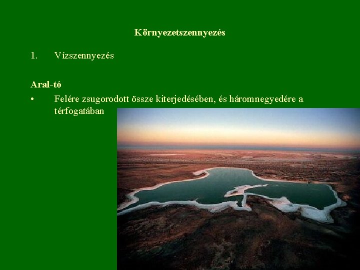 Környezetszennyezés 1. Vízszennyezés Aral-tó • Felére zsugorodott össze kiterjedésében, és háromnegyedére a térfogatában 