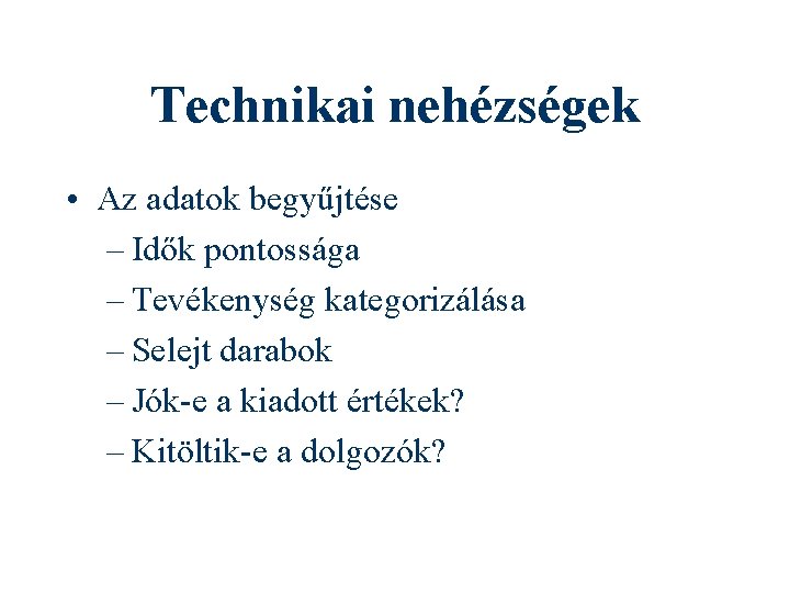 Technikai nehézségek • Az adatok begyűjtése – Idők pontossága – Tevékenység kategorizálása – Selejt