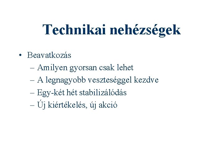 Technikai nehézségek • Beavatkozás – Amilyen gyorsan csak lehet – A legnagyobb veszteséggel kezdve