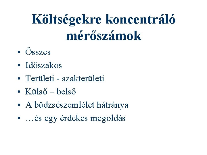 Költségekre koncentráló mérőszámok • • • Összes Időszakos Területi - szakterületi Külső – belső