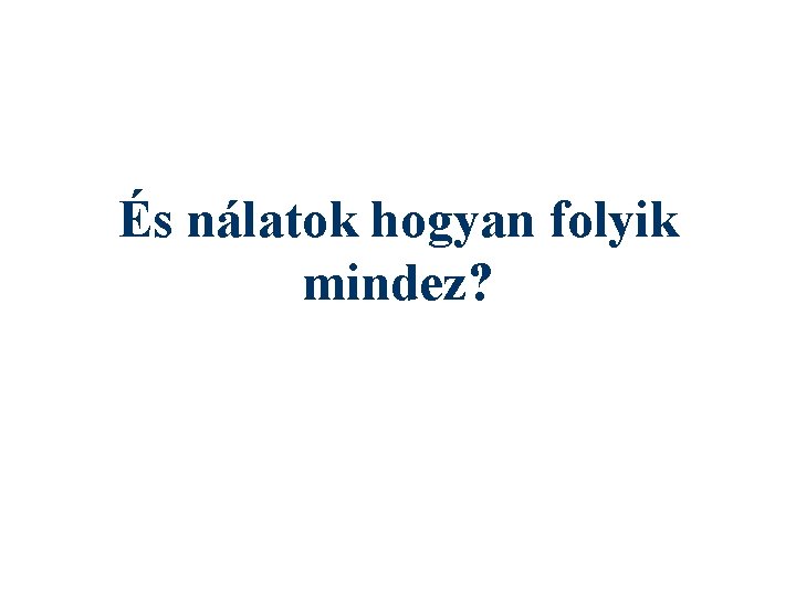 És nálatok hogyan folyik mindez? 