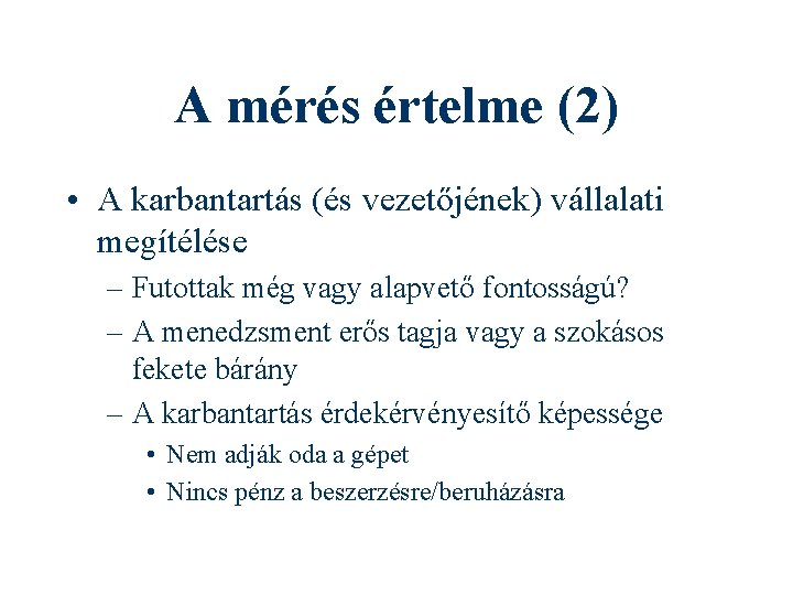 A mérés értelme (2) • A karbantartás (és vezetőjének) vállalati megítélése – Futottak még