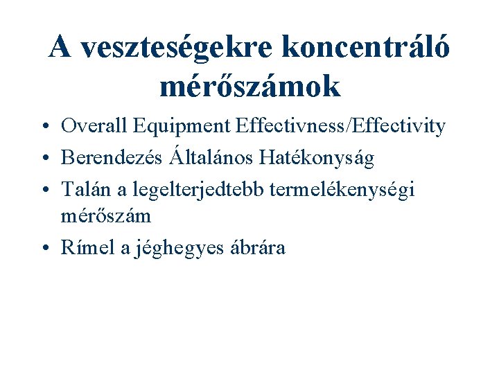 A veszteségekre koncentráló mérőszámok • Overall Equipment Effectivness/Effectivity • Berendezés Általános Hatékonyság • Talán