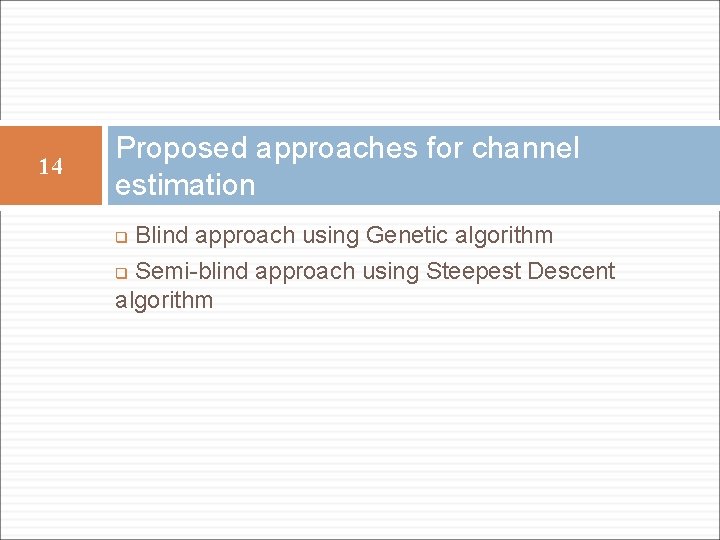 14 Proposed approaches for channel estimation Blind approach using Genetic algorithm q Semi-blind approach