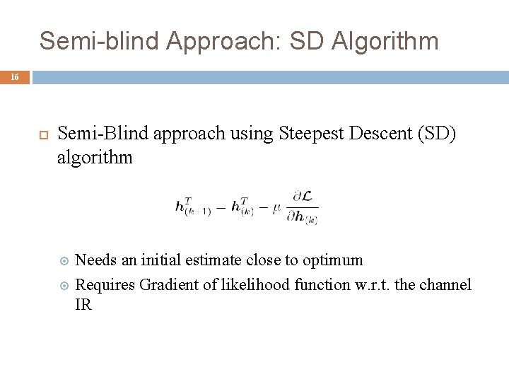 Semi-blind Approach: SD Algorithm 16 Semi-Blind approach using Steepest Descent (SD) algorithm Needs an