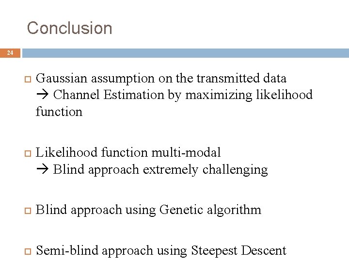 Conclusion 24 Gaussian assumption on the transmitted data Channel Estimation by maximizing likelihood function