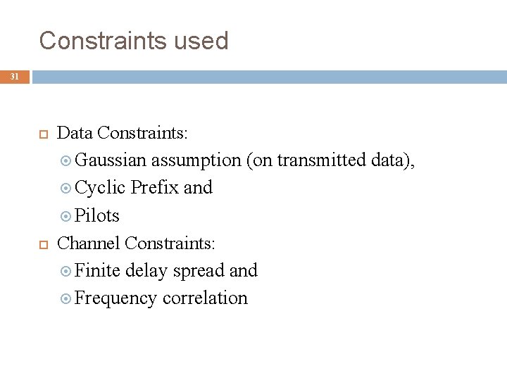 Constraints used 31 Data Constraints: Gaussian assumption (on transmitted data), Cyclic Prefix and Pilots