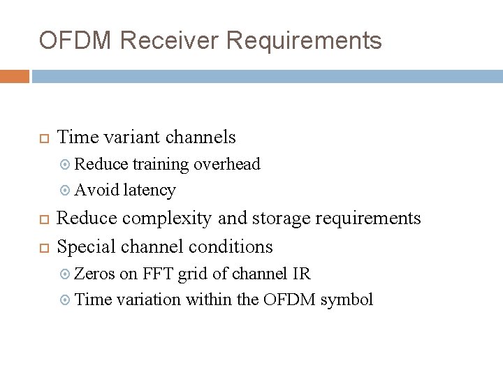 OFDM Receiver Requirements Time variant channels Reduce training overhead Avoid latency Reduce complexity and