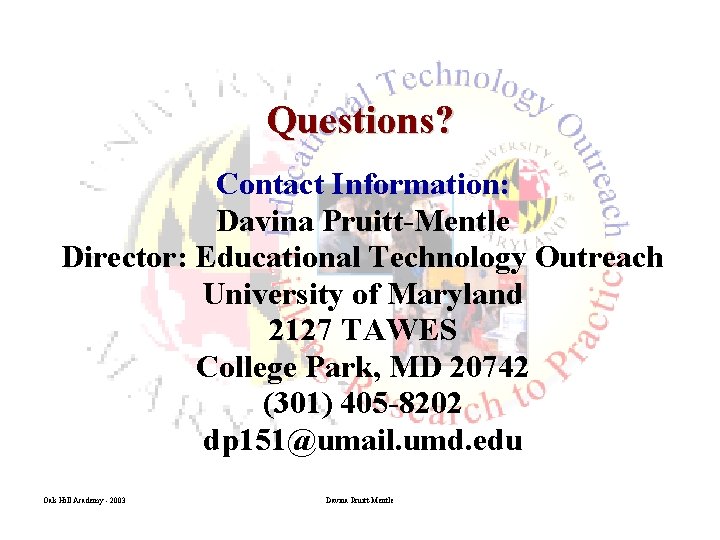 Questions? Contact Information: Davina Pruitt-Mentle Director: Educational Technology Outreach University of Maryland 2127 TAWES