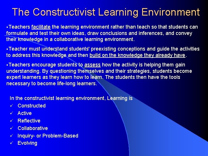 The Constructivist Learning Environment §Teachers facilitate the learning environment rather than teach so that