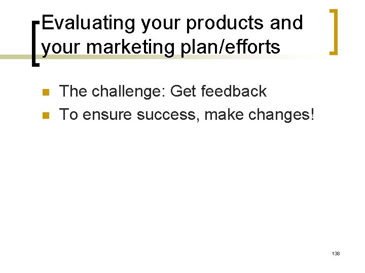 Evaluating your products and your marketing plan/efforts n n The challenge: Get feedback To