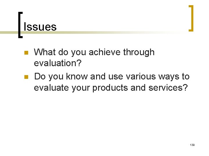 Issues n n What do you achieve through evaluation? Do you know and use