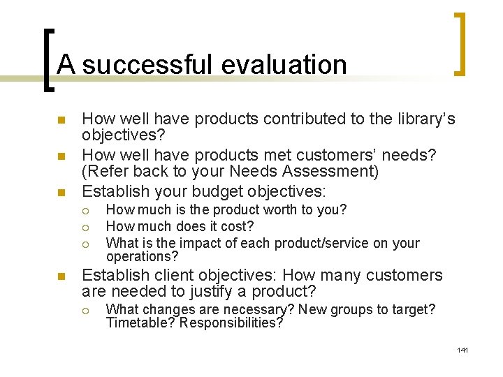 A successful evaluation n How well have products contributed to the library’s objectives? How