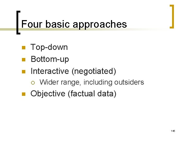 Four basic approaches n n n Top-down Bottom-up Interactive (negotiated) ¡ n Wider range,