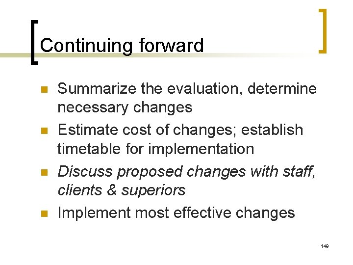 Continuing forward n n Summarize the evaluation, determine necessary changes Estimate cost of changes;
