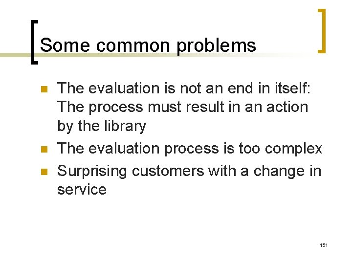 Some common problems n n n The evaluation is not an end in itself: