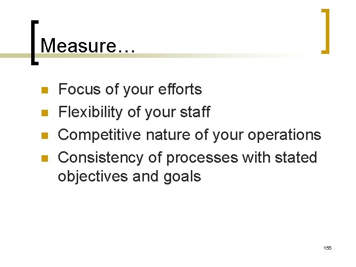 Measure… n n Focus of your efforts Flexibility of your staff Competitive nature of