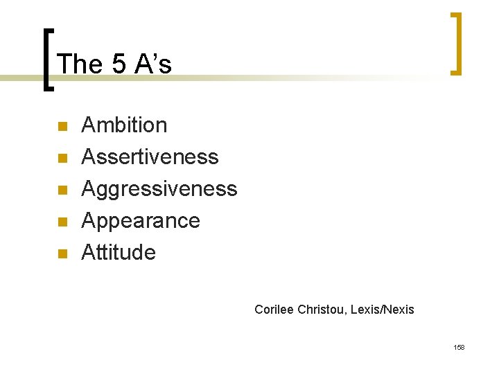 The 5 A’s n n n Ambition Assertiveness Aggressiveness Appearance Attitude Corilee Christou, Lexis/Nexis